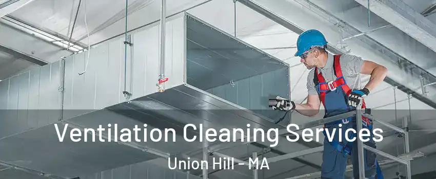 Ventilation Cleaning Services Union Hill - MA