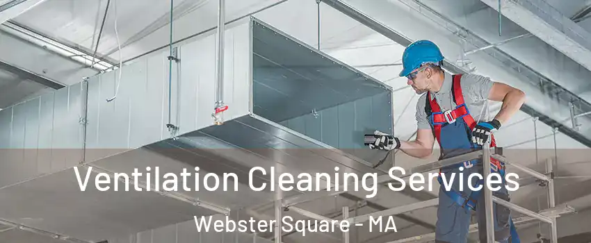 Ventilation Cleaning Services Webster Square - MA