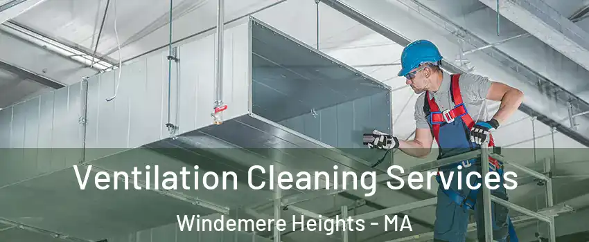 Ventilation Cleaning Services Windemere Heights - MA