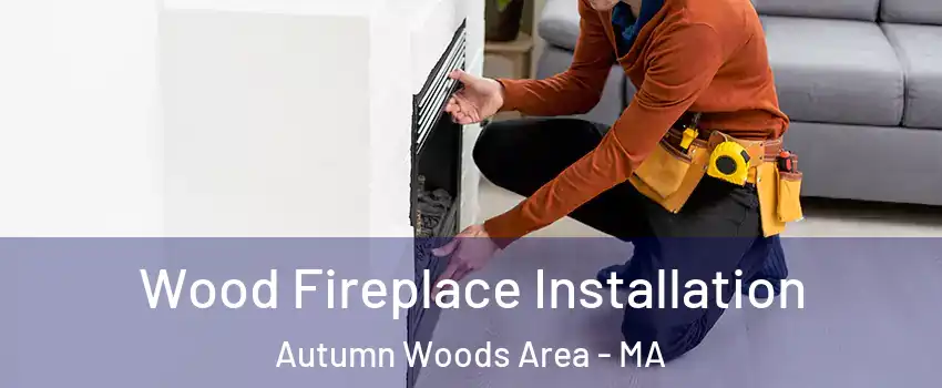 Wood Fireplace Installation Autumn Woods Area - MA