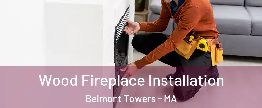 Wood Fireplace Installation Belmont Towers - MA