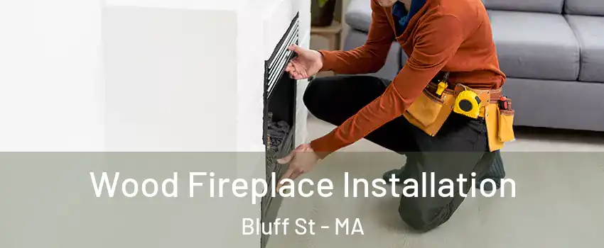 Wood Fireplace Installation Bluff St - MA