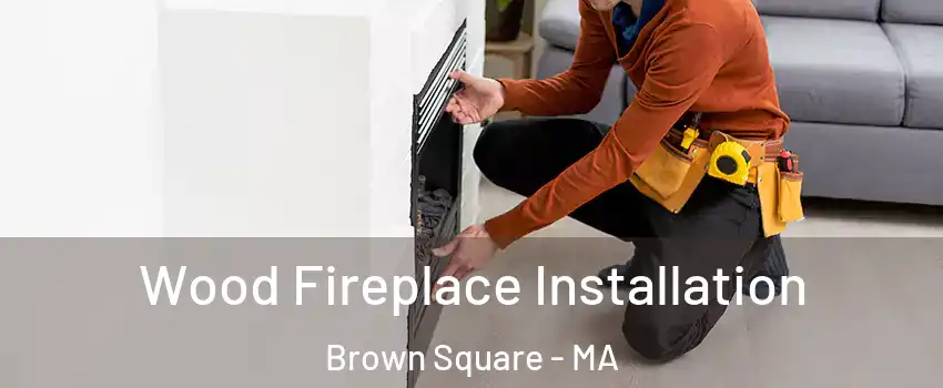 Wood Fireplace Installation Brown Square - MA