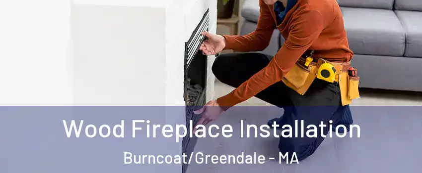 Wood Fireplace Installation Burncoat/Greendale - MA