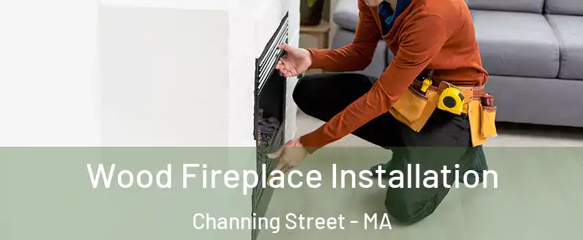 Wood Fireplace Installation Channing Street - MA