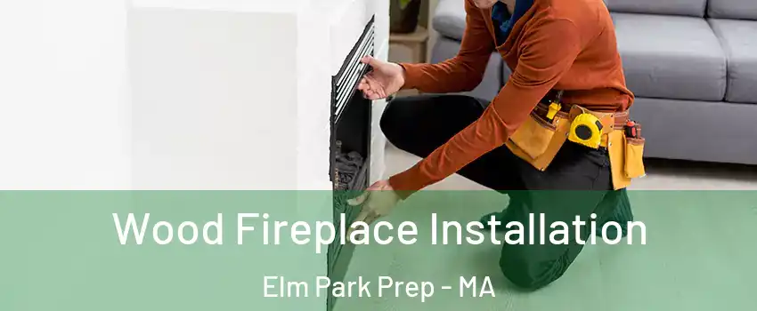 Wood Fireplace Installation Elm Park Prep - MA