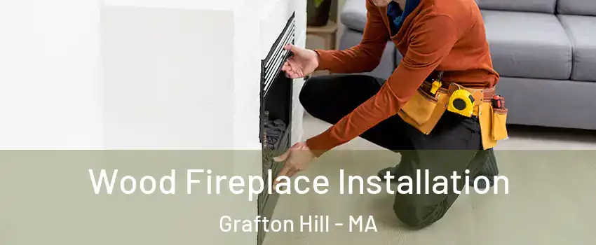 Wood Fireplace Installation Grafton Hill - MA