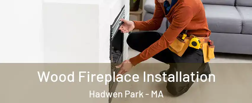 Wood Fireplace Installation Hadwen Park - MA