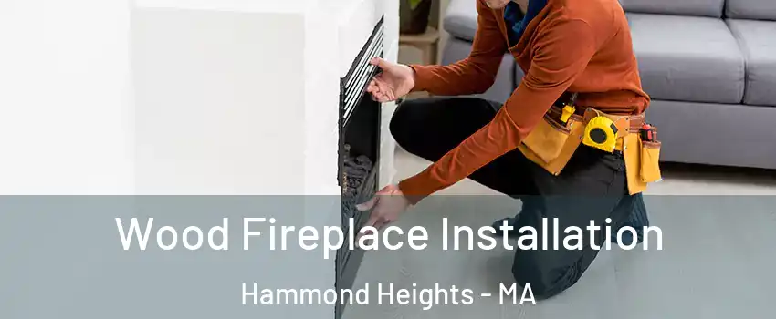 Wood Fireplace Installation Hammond Heights - MA