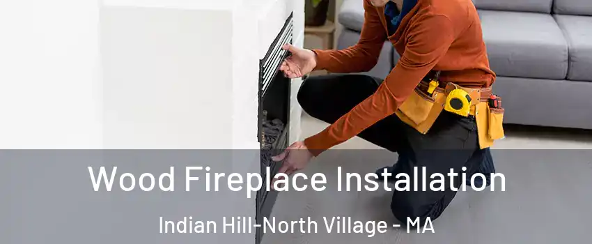 Wood Fireplace Installation Indian Hill-North Village - MA