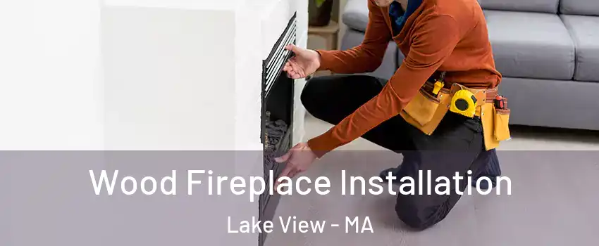 Wood Fireplace Installation Lake View - MA