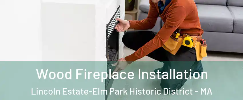 Wood Fireplace Installation Lincoln Estate-Elm Park Historic District - MA