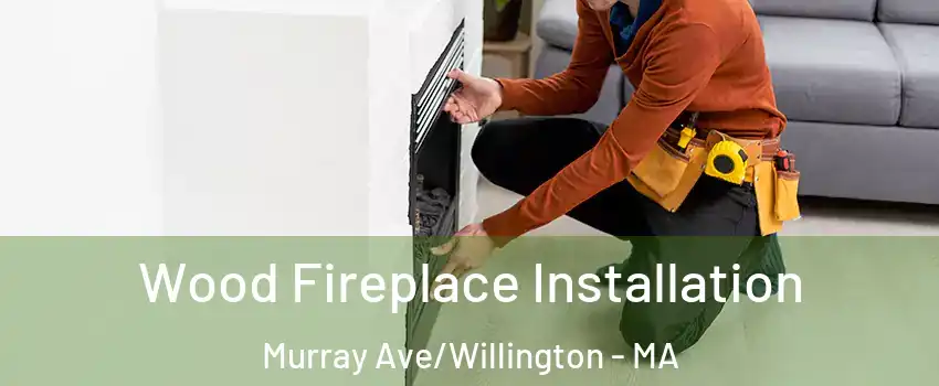 Wood Fireplace Installation Murray Ave/Willington - MA