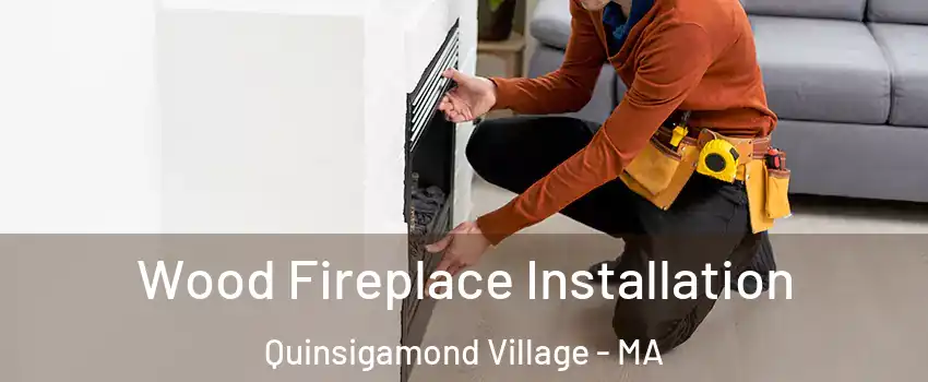 Wood Fireplace Installation Quinsigamond Village - MA