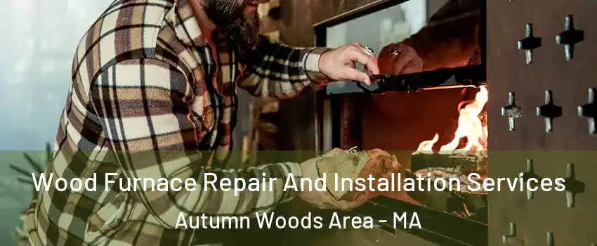 Wood Furnace Repair And Installation Services Autumn Woods Area - MA