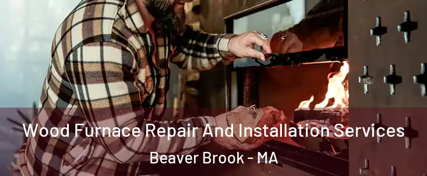 Wood Furnace Repair And Installation Services Beaver Brook - MA