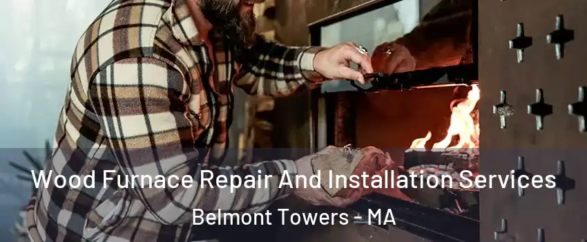 Wood Furnace Repair And Installation Services Belmont Towers - MA