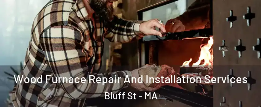 Wood Furnace Repair And Installation Services Bluff St - MA