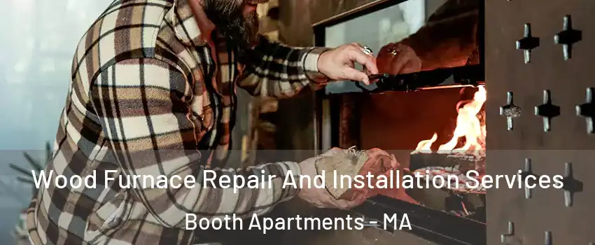 Wood Furnace Repair And Installation Services Booth Apartments - MA