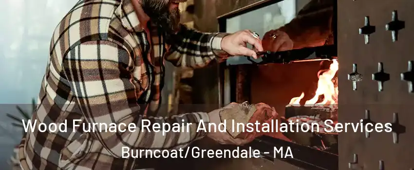 Wood Furnace Repair And Installation Services Burncoat/Greendale - MA