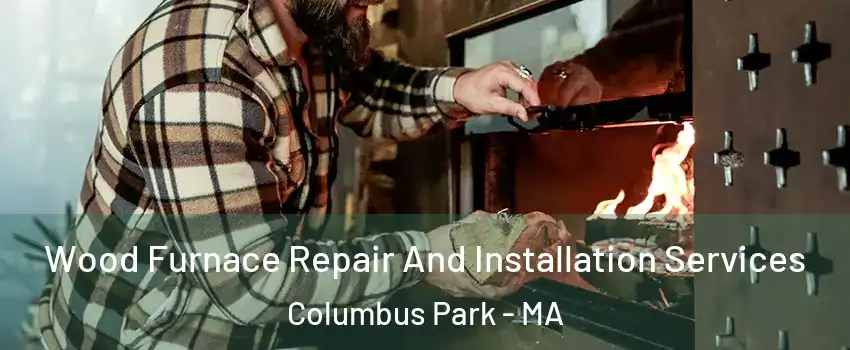 Wood Furnace Repair And Installation Services Columbus Park - MA