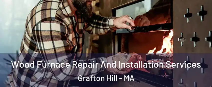 Wood Furnace Repair And Installation Services Grafton Hill - MA