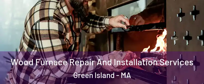 Wood Furnace Repair And Installation Services Green Island - MA