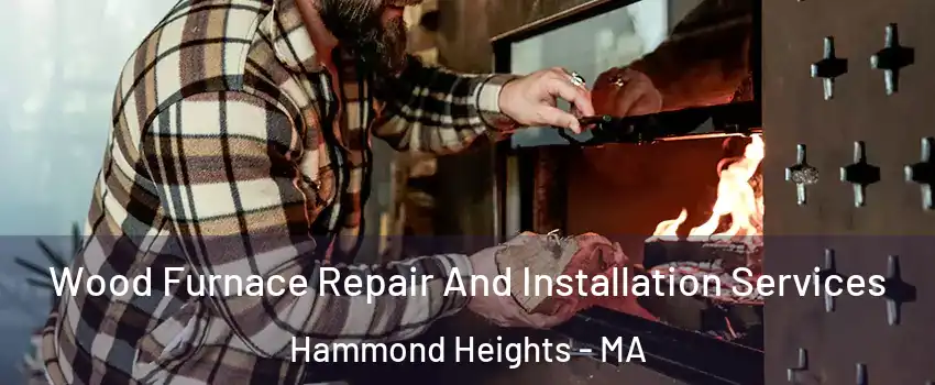 Wood Furnace Repair And Installation Services Hammond Heights - MA