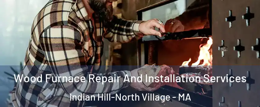 Wood Furnace Repair And Installation Services Indian Hill-North Village - MA