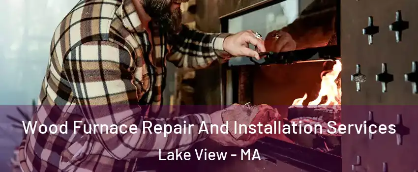 Wood Furnace Repair And Installation Services Lake View - MA