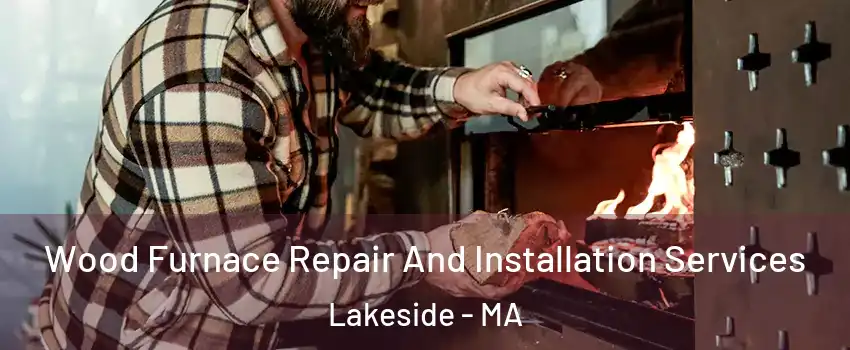 Wood Furnace Repair And Installation Services Lakeside - MA