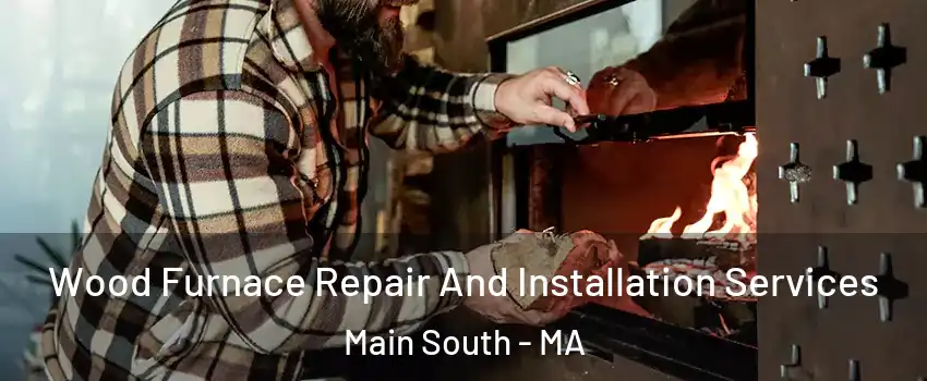 Wood Furnace Repair And Installation Services Main South - MA