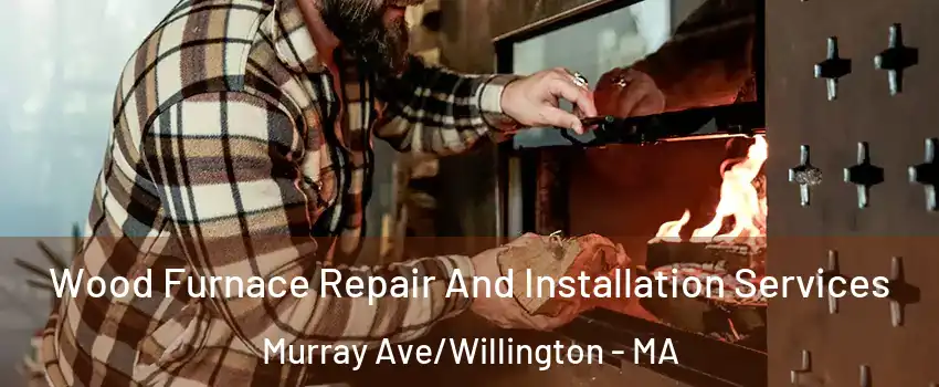 Wood Furnace Repair And Installation Services Murray Ave/Willington - MA