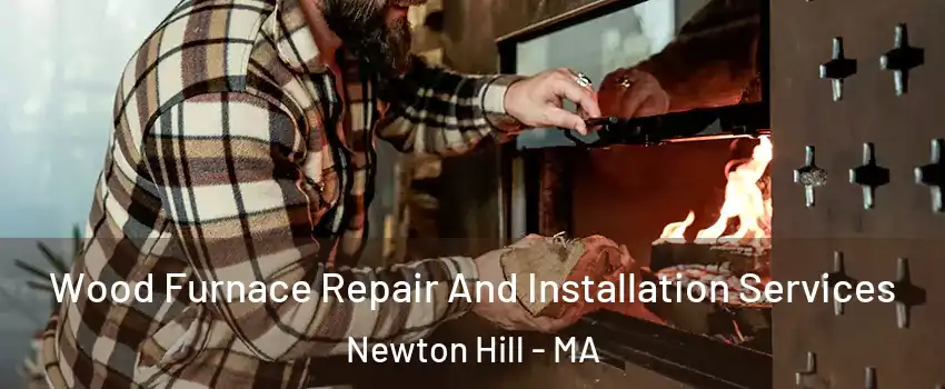 Wood Furnace Repair And Installation Services Newton Hill - MA