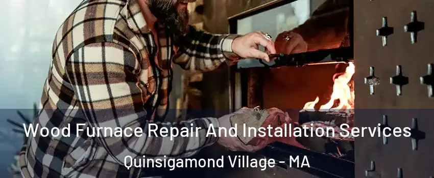 Wood Furnace Repair And Installation Services Quinsigamond Village - MA