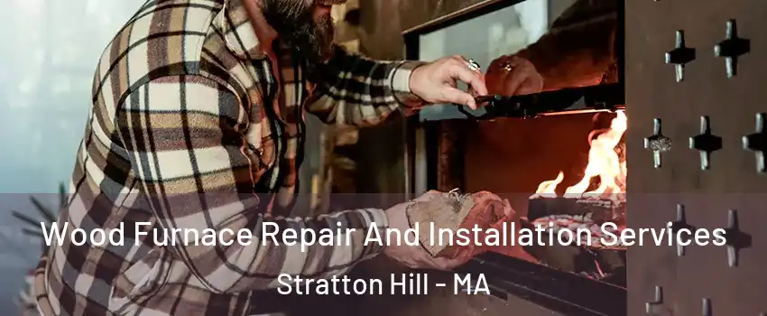 Wood Furnace Repair And Installation Services Stratton Hill - MA