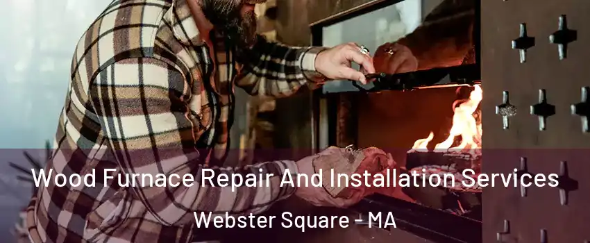 Wood Furnace Repair And Installation Services Webster Square - MA